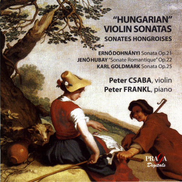 JENO HUBAY (1858-1937) -HUNGARIAN VIOLIN SONATAS : DOHNANYI HUBAY GOLDMARK  - Peter Csaba (violin), - PragaDigitals